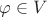 $\varphi\in V$