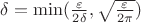 $\delta = \min(\frac{\varepsilon}{2 \delta}, \sqrt{\frac{\varepsilon}{2\pi}})$