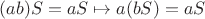 $(ab)S=aS\mapsto a(bS) =aS$