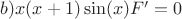 $b) x(x+1) \sin(x) F' = 0$ $b) x(x+1) \sin(x) F' = 0$
