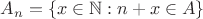 $A_n = \{ x \in \mathbb{N}: n + x \in A \}$