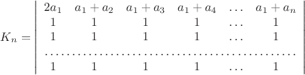 $$K_n=\left|\begin{array}{cccccc} 2a_1&a_1+a_2&a_1+a_3&a_1+a_4&\ldots&a_1+a_n\\ 1&1&1&1&\ldots&1\\ 1&1&1&1&\ldots&1\\ \hdotsfor{6}\\ 1&1&1&1&\ldots&1\end{array}\right|$$