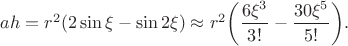 $ah=r^2(2\sin \xi - \sin 2\xi) \approx r^2\bigg(\dfrac{6\xi^3}{3!}-\dfrac{30\xi^5}{5!}\bigg).$