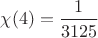 $\chi(4)=\dfrac{1}{3125}$