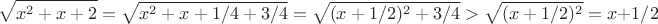 $$\sqrt{x^2+x+2} = \sqrt{x^2+x+1/4+3/4} =  \sqrt{(x+1/2)^2+3/4} > \sqrt{(x+1/2)^2} = x+1/2$$