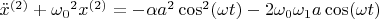 $\ddot{x}^{{(2)}} + {\omega_0}^2x^{(2)} = -\alpha a^2 \cos^2(\omega t)-2\omega_0\omega_1 a \cos(\omega t)$