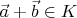 $\vec a+\vec b\in K$