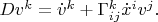 $D v^k=\dot v^k+\Gamma_{ij}^k\dot x^i v^j.$