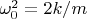 $\omega_0^2=2k/m$