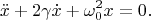 $$\ddot{x}+2\gamma\dot{x}+\omega_0^2x=0.$$
