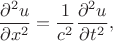 $$\dfrac{\partial^2u}{\partial x^2}=\dfrac{1}{c^2}\dfrac{\partial^2u}{\partial t^2},$$