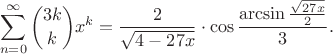 $$\sum_{n = 0}^{\infty} \binom{3k}{k} x^k = \frac{2}{\sqrt{4-27x}}\cdot \cos\frac{\arcsin\frac{\sqrt{27x}}{2}}{3}.$$