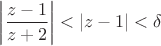 $\left|\dfrac{z-1}{z+2}\right|<|z-1|<\delta$
