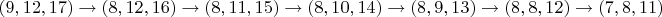 $$(9, 12, 17) \rightarrow (8, 12, 16) \rightarrow (8, 11, 15) \rightarrow (8, 10, 14) \rightarrow (8, 9, 13) \rightarrow (8, 8, 12) \rightarrow (7, 8, 11)$$
