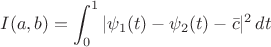 $$
I(a,b)=\int_0^1|\psi_1(t)-\psi_2(t)-\bar c|^2\,dt
$$