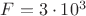 $F = 3 \cdot 10^3$ $F = 3 \cdot 10^3$