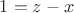 $1 = z - x$