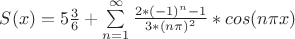 $S(x)=5\frac{3}{6}+\sum\limits_{n=1}^{\infty} \frac{2*(-1)^n-1}{3*(n \pi)^2} *cos(n \pi x)$