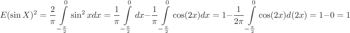 $$E(\sin X)^2=\frac{2}{\pi}\int\limits_{-\frac{\pi}{2}}^0 \sin^2 x dx=\frac{1}{\pi}\int\limits_{-\frac{\pi}{2}}^0 dx- \frac{1}{\pi}\int\limits_{-\frac{\pi}{2}}^0 \cos (2x)dx=1-\frac{1}{2\pi}\int\limits_{-\frac{\pi}{2}}^0 \cos (2x)d(2x)=1-0=1$$