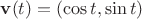 $\mathbf v(t)=(\cos t,\sin t)$