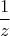 $$\frac {1} {z}$$