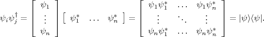 $$\psi_i\psi_j^\dagger=\left[\begin{array}{c}\psi_1\\\vdots\\\psi_n\end{array}\right]\left[\begin{array}{ccc}\psi_1^*&\ldots&\psi_n^*\end{array}\right]=\left[\begin{array}{ccc}\psi_1\psi_1^*&\ldots&\psi_1\psi_n^*\\\vdots&\ddots&\vdots\\\psi_n\psi_1^*&\ldots&\psi_n\psi_n^*\end{array}\right]=\lvert\psi\rangle\langle\psi\rvert.$$
