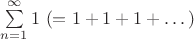 $\sum\limits_{n= 1}^\infty 1\ (=1+1+1+\dots)$