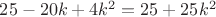 $ 25 - 20k + 4k^2 = 25 + 25k^2$