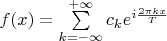 $f(x)=\sum\limits_{k=-\infty}^{+\infty}c_ke^{i\frac{2\pi kx}{T}}$