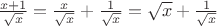 $\frac{x+1}{\sqrt{x}} = \frac{x}{\sqrt{x}} + \frac{1}{\sqrt{x}} = \sqrt{x} +  \frac{1}{\sqrt{x}}$