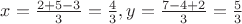 $x=\dislpaystyle\frac{2+5-3}{3}=\frac{4}{3},y=\frac{7-4+2}{3}=\frac{5}{3}$