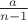 $\frac{a}{n-1}$