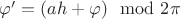 $\varphi' =   (ah + \varphi) \mod 2 \pi$