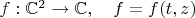 $f:\mathbb{C}^2\to\mathbb{C},\quad f=f(t,z)$