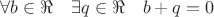 $\forall b \in \Re \quad \exists q \in \Re \quad b+q=0$