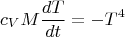 $$c_VM\frac{dT}{dt}=-T^4$$