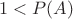 $\qquad 1<P(A)$