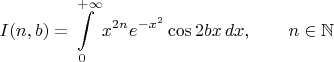 $$I(n,b) = \int\limits_0^{+\infty} x^{2n}e^{-x^2}\cos{2bx}\, dx,~~~~~~ n \in \mathbb{N}$$