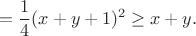 $$=\frac{1}{4}(x+y+1)^2\geq x+y.$$