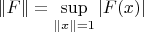 $\left\| F \right\| = \mathop {\sup }\limits_{\left\| x \right\| = 1} \left| {F(x)} \right|$