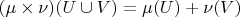 $(\mu\times\nu)(U\cup V)=\mu(U)+\nu(V)$