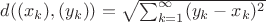 $d((x_k),(y_k))=\sqrt{\sum_{k=1}^{\infty}(y_k-x_k)^2}$