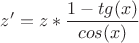$z' = z*\dfrac{1-tg(x)}{cos(x)}$