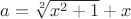 $a = \sqrt[2]{x^2+1}+x $