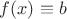 $f(x) \equiv b$