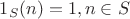 $1_S(n)=1,n \in S$