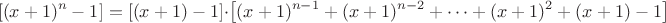 $$\left[(x+1)^n -1\right]=\left[(x+1) -1\right]\cdot\left[(x+1)^{n-1}+(x+1)^{n-2}+ \cdots + (x+1)^{2}+(x+1)-1\right]$$