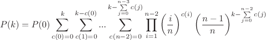 $$P (k) = 
     P (0)\sum\limits _ {c (0) = 0}^
           k\sum\limits_ {c (1) = 0}^{k - 
            c (0)} ...\sum\limits _ {c (n - 2) = 
          0}^{k - \sum\limits _ {j = 0}^{n - 3} c (j)}\prod
_ {i = 1}^{n - 
     2}\left(\frac {i} {n} \right)^{c (i)}\left(\frac {n - 
      1} {n} \right)^{k - \sum\limits _{j = 0}^{n - 2} c (j)} $$