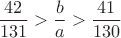 $\displaystyle \frac{42}{131}  >\frac{b}{a}  > \frac{41}{130}$