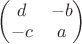 $\begin{pmatrix}
 d & -b \\
-c & a
\end{pmatrix}$
